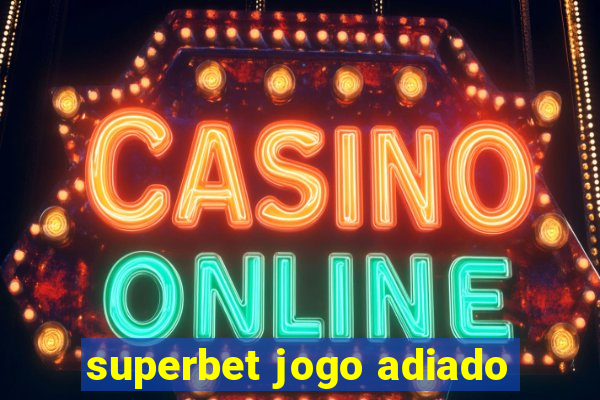 superbet jogo adiado